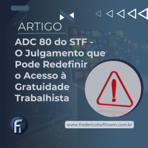 ADC 80 do STF – O Julgamento que Pode Redefinir o Acesso à Gratuidade Trabalhista