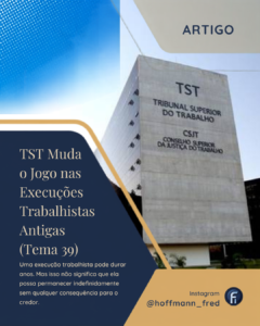 TST Muda o Jogo nas Execuções Trabalhistas Antigas